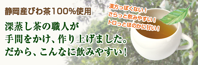 静岡産びわ茶100％使用、深蒸し茶の職人が手間をかけ、作り上げました。だから、こんなに飲みやすい！
