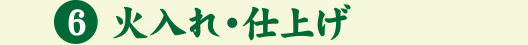 火入れ・仕上げ