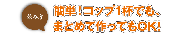 簡単！コップ1杯でも、まとめて作ってもOK！